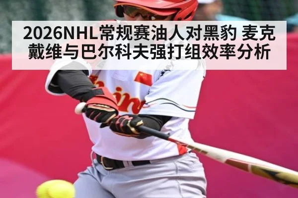 2026NHL常规赛油人对黑豹 麦克戴维与巴尔科夫强打组效率分析
